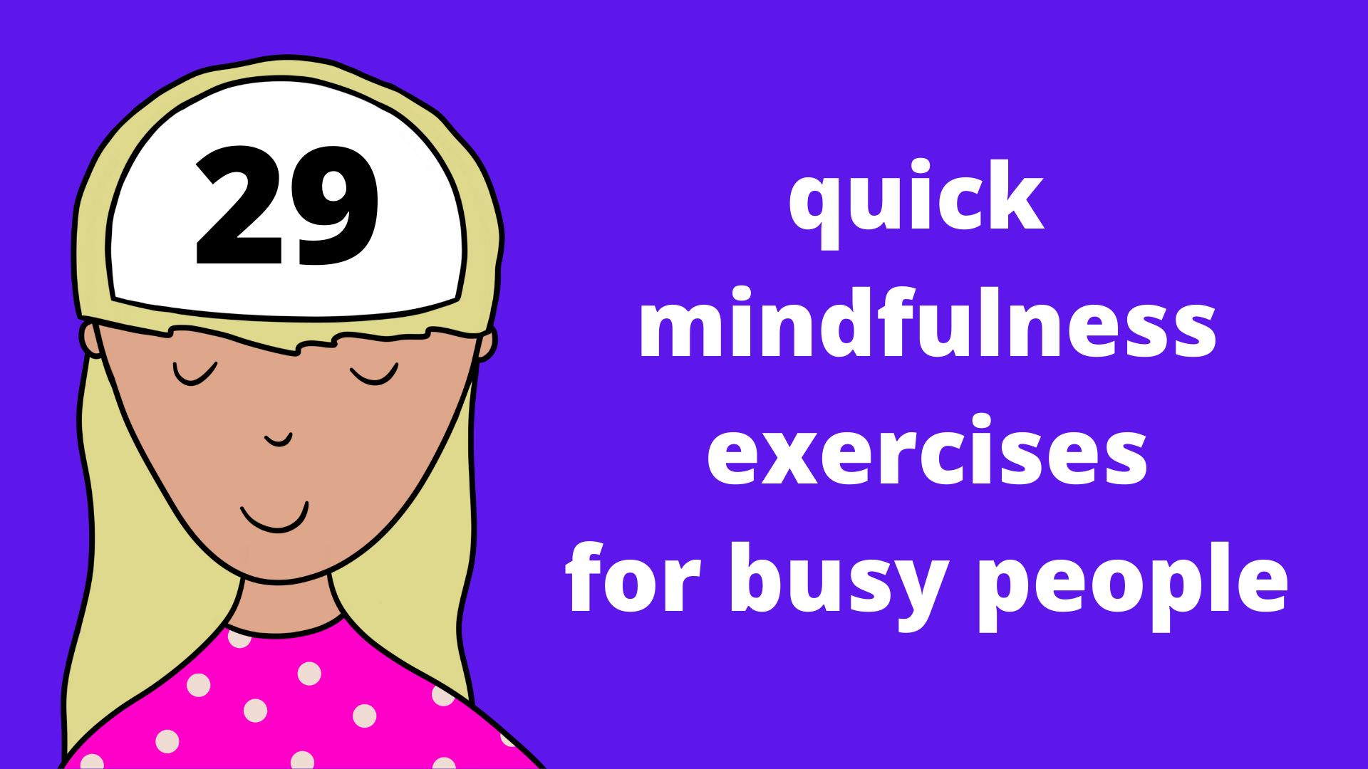 29 Quick Mindfulness Exercises For Busy People
